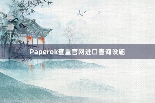 Paperok查重官网进口查询设施